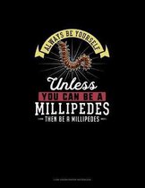 Always Be Yourself Unless You Can Be A Millipedes Then Be A Millipedes