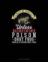 Always Be Yourself Unless You Can Be A Poison Dart Frog Then Be A Poison Dart Frog