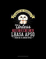 Always Be Yourself Unless You Can Be A Lhasa Apso Then Be A Lhasa Apso