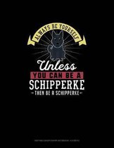 Always Be Yourself Unless You Can Be A Schipperke Then Be A Schipperke: Knitting Graph Paper Notebook - 4