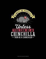 Always Be Yourself Unless You Can Be A Chinchilla Then Be A Chinchilla