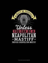 Always Be Yourself Unless You Can Be A Neapolitan Mastiff Then Be A Neapolitan Mastiff