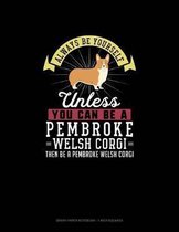 Always Be Yourself Unless You Can Be A Pembroke Welsh Corgi Then Be A Pembroke Welsh Corgi