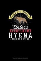 Always Be Yourself Unless You Can Be A Hyena Then Be A Hyena