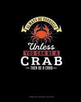 Always Be Yourself Unless You Can Be A Crab Then Be A Crab