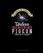 Always Be Yourself Unless You Can Be A Pigeon Then Be A Pigeon