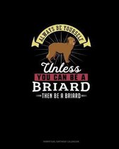 Always Be Yourself Unless You Can Be A Briard Then Be A Briard