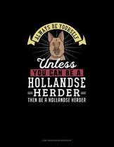 Always Be Yourself Unless You Can Be A Hollandse Herder Then Be A Hollandse Herder