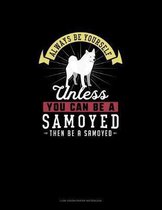 Always Be Yourself Unless You Can Be A Samoyed Then Be A Samoyed