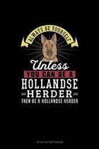 Always Be Yourself Unless You Can Be A Hollandse Herder Then Be A Hollandse Herder