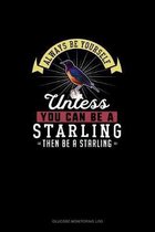 Always Be Yourself Unless You Can Be A Starling Then Be A Starling