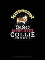 Always Be Yourself Unless You Can Be A Collie Then Be A Collie