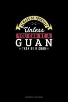 Always Be Yourself Unless You Can Be A Guan Then Be A Guan