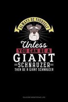Always Be Yourself Unless You Can Be A Giant Schnauzer Then Be A Giant Schnauzer