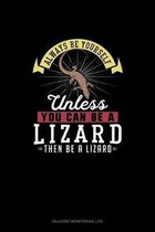Always Be Yourself Unless You Can Be A Lizard Then Be A Lizard