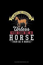 Always Be Yourself Unless You Can Be A Horse Then Be A Horse