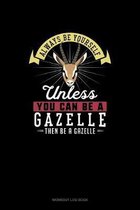 Always Be Yourself Unless You Can Be A Gazelle Then Be A Gazelle