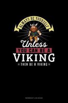 Always Be Yourself Unless You Can Be A Viking Then Be A Viking