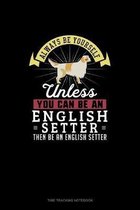 Always Be Yourself Unless You Can Be An English Setter Then Be An English Setter