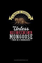 Always Be Yourself Unless You Can Be A Mongoose Then Be A Mongoose