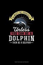 Always Be Yourself Unless You Can Be A Dolphin Then Be A Dolphin