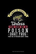 Always Be Yourself Unless You Can Be A Poison Dart Frog Then Be A Poison Dart Frog