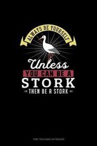 Always Be Yourself Unless You Can Be A Stork Then Be A Stork