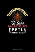 Always Be Yourself Unless You Can Be A Beetle Then Be A Beetle