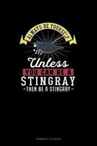 Always Be Yourself Unless You Can Be A Stingray Then Be A Stingray