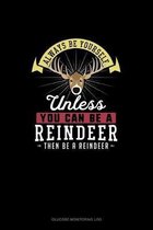 Always Be Yourself Unless You Can Be A Reindeer Then Be A Reindeer