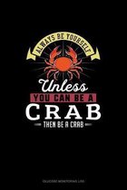 Always Be Yourself Unless You Can Be A Crab Then Be A Crab