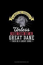 Always Be Yourself Unless You Can Be A Great Dane Then Be A Great Dane