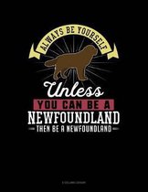 Always Be Yourself Unless You Can Be a Newfoundland Then Be a Newfoundland