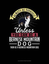 Always Be Yourself Unless You Can Be a Bernese Mountain Dog Then Be a Bernese Mountain Dog