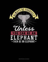 Always Be Yourself Unless You Can Be an Elephant Then Be an Elephant