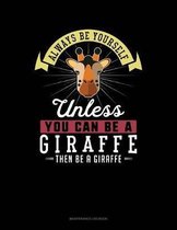 Always Be Yourself Unless You Can Be a Giraffe Then Be a Giraffe