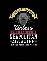 Always Be Yourself Unless You Can Be a Neapolitan Mastiff Then Be a Neapolitan Mastiff