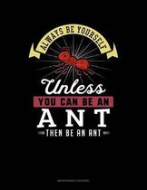 Always Be Yourself Unless You Can Be an Ant Then Be an Ant