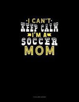 I Can't Keep Calm I'm A Soccer Mom