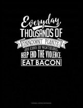 Everyday, Thousands of Innocent Plants Are Killed by Vegetarians Help End the Violence Eat Bacon