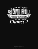 A Day Without Beach Volleyball Probably Won't Kill Me. But Why Take The Chance.: Storyboard Notebook 1.85