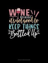 Wine Because It's Not Good To Keep Things Bottled Up