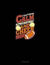 I Can't Keep Calm I'm A Football & Cheer Mom