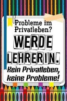 Probleme im Privatleben? Werde Lehrerin. Kein Privatleben, keine Probleme!