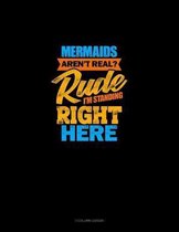 Mermaids Aren't Real? Rude, I'm Standing Right Here
