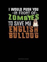 I Would Push You In Front Of Zombies To Save My English Bulldog