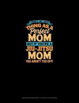 There's No Such Thing As A Perfect Mom But If You're A Jiu-Jitsu Mom You Aren't Too Off
