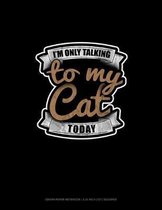 I'm Only Talking To My Cat Today