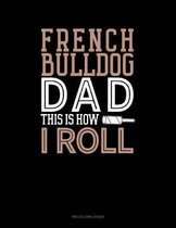 French Bulldog Dad This Is How I Roll