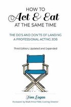 How To Act and Eat at the Same Time: The Do's and Don'ts of Landing a Professional Acting Job